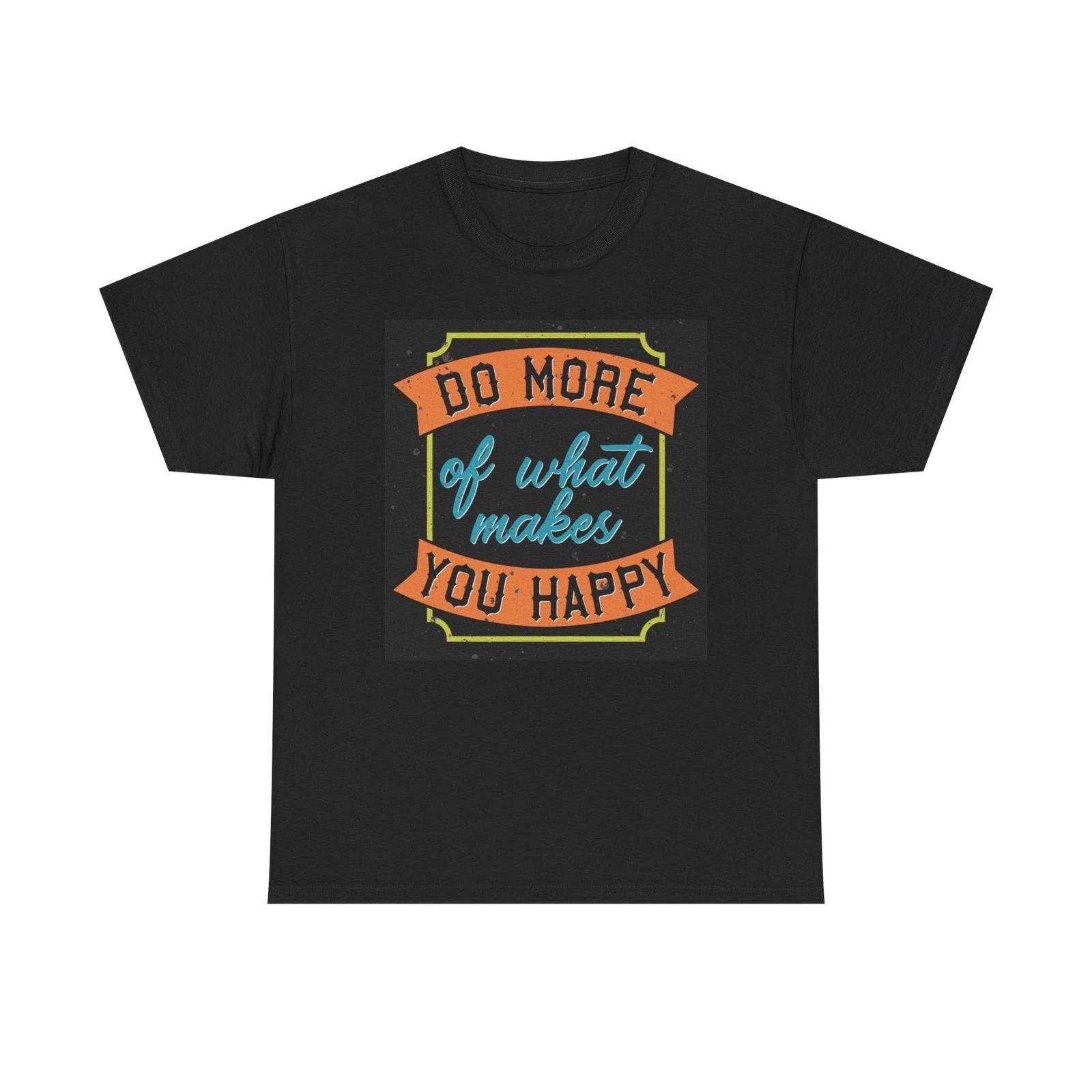 Men s and Women s T-shirts Do More Of What Makes You Happy M