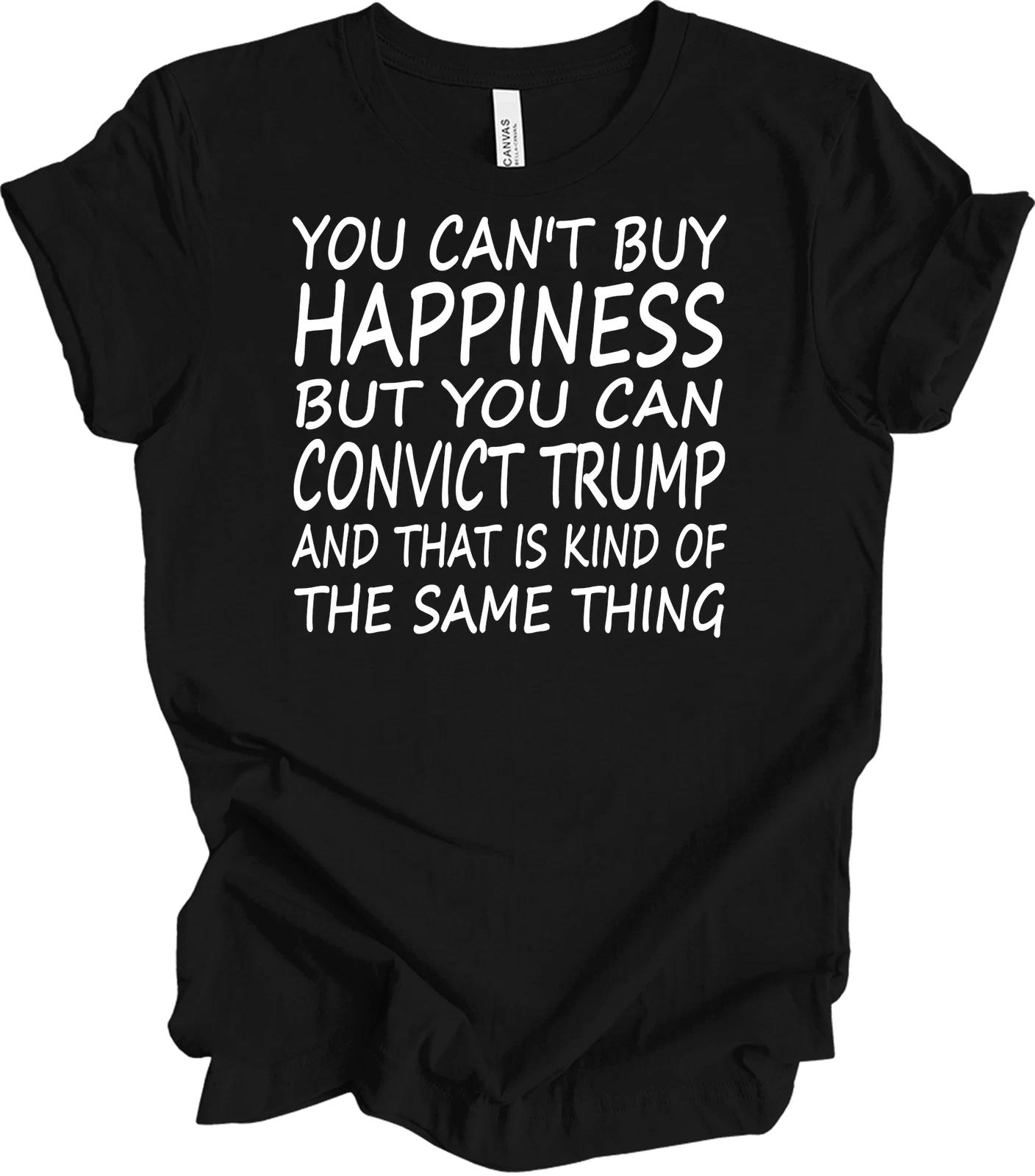 Convict Trump T shirt You Can t Buy Happiness But You Can Convict 45 Political 4XL