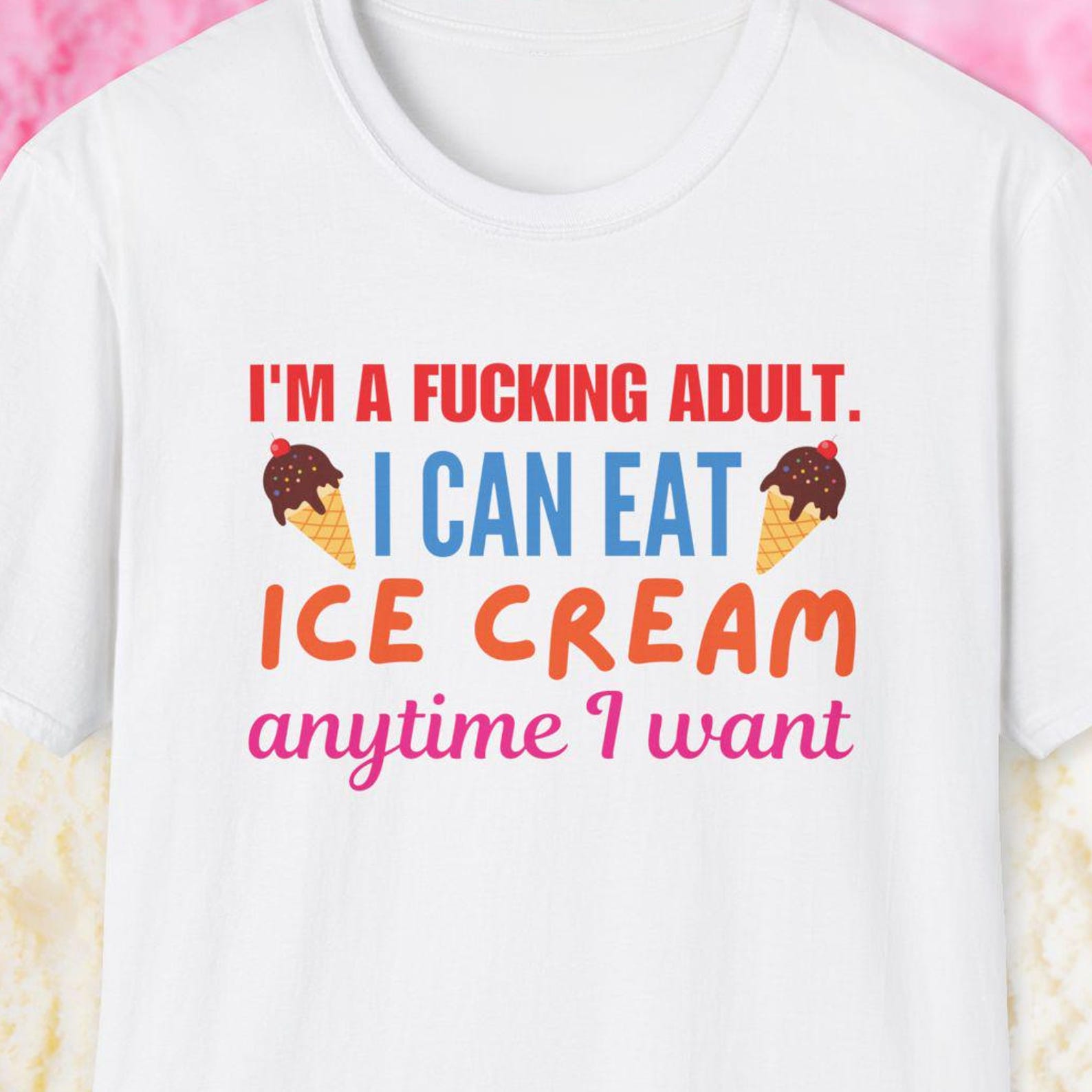 Ice Cream Shirt, I m A Fucking Adult I Can Eat Ice Cream Anytime I Want, Ice Cream Lover Gift, Gelato Lover Shirt, Sorbet, Frozen Yoghurt S