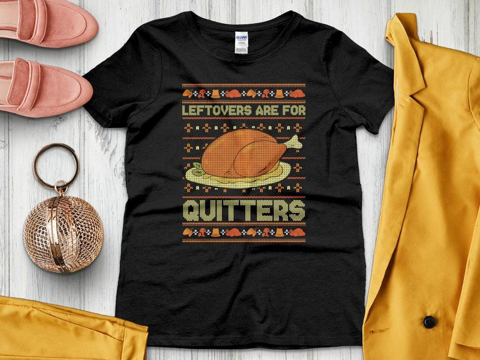 Funny Thanksgiving Shirt, Left Overs are for Quitters, Thanksgiving Gift, Ugly Thanksgiving Turkey Day T-Shirt XL