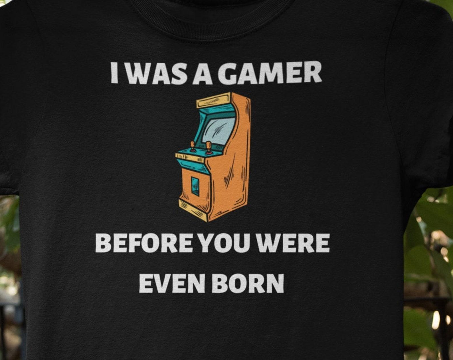 I was a Gamer Before You Were Even Born Gamer T shirt, Funny Classic Arcade Video Gamer shirt, Funny Gamer shirt, Gift for gamer shirt XL