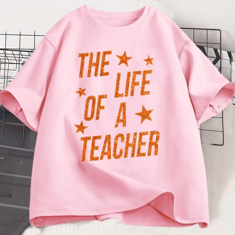 The Life of A Teacher TShirt Cute Teacher Life T Shirt Gift Back To School Teaching Tshirt Showgirl Cotton Short Sleeve Tees