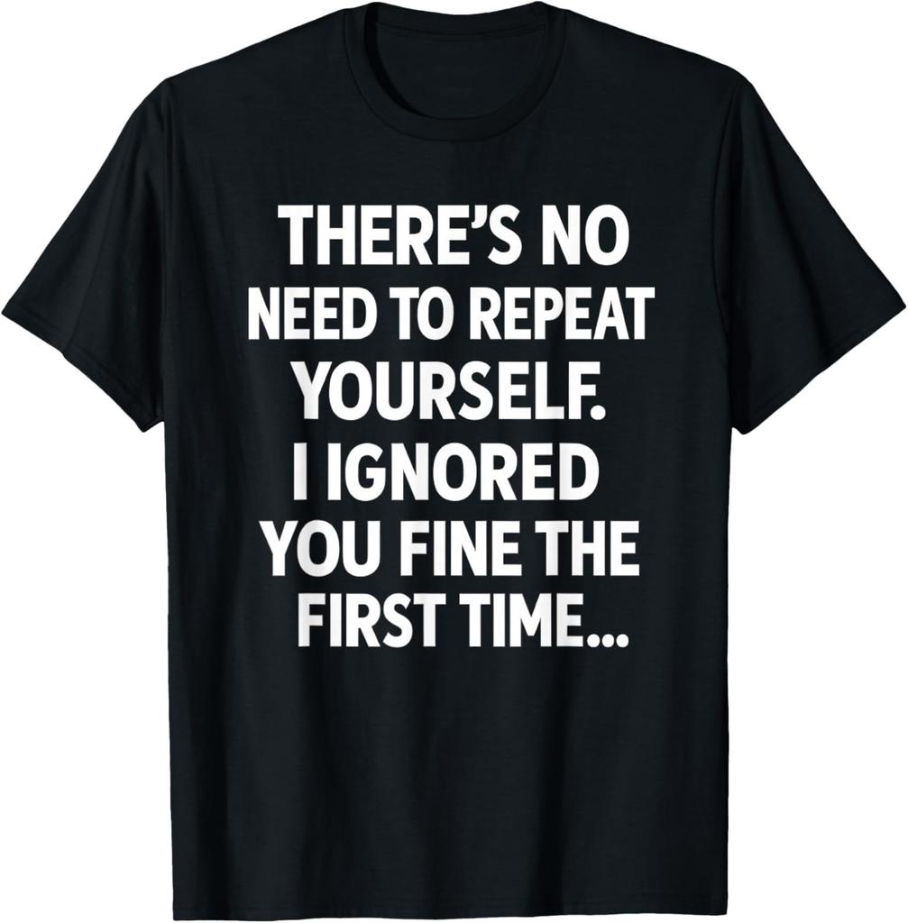 Funny Sarcastic Shirt _ No Need to Repeat Yourself Men Women Gift Unisex T-Shirt