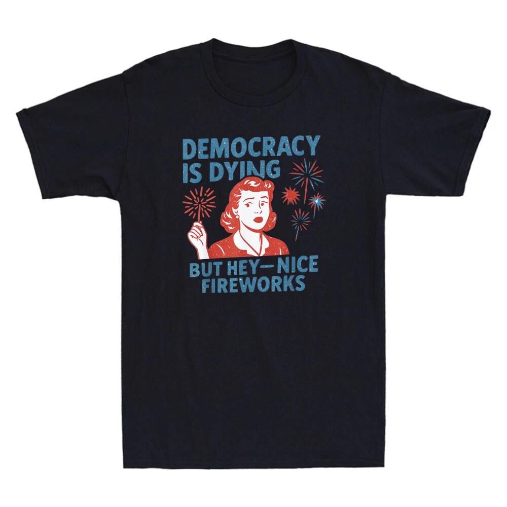 Democracy Is Dying But Hey Nice Fireworks 4th Of July Funny Saying Men s T-Shirt XL