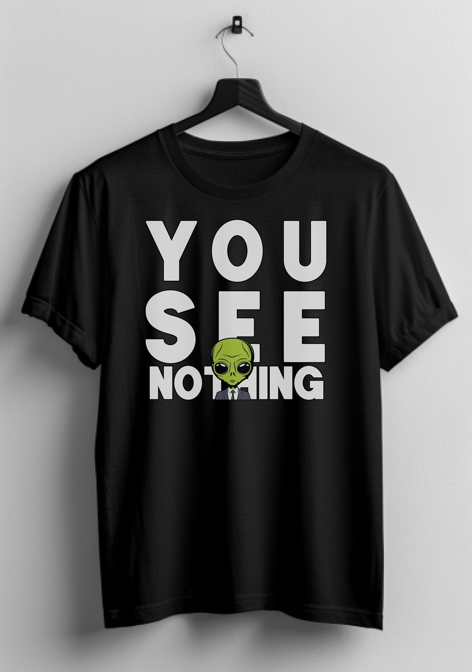 You See Nothing Alien Shirt, UFO Gift, UFO Shirt, Alien T Shirt, UAF, Ufology Extraterrestrial Tee Funny Alien Xfiles Fan, Alien Politician XL