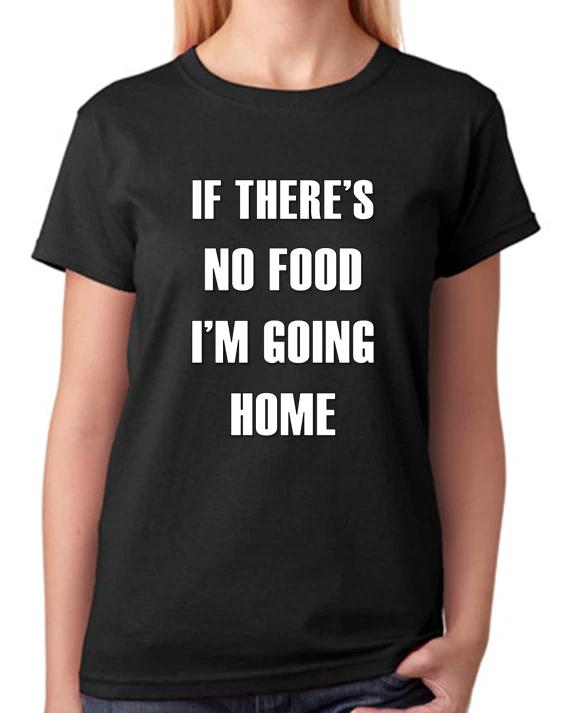 If There s No Food I m Going Home T-Shirt Ladies Top M