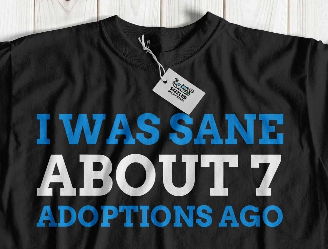 

I Was Sane About 7 Adoptions Ago! Unisex Adopted Pets T-Shirt Rescued Animal Tee S