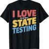 I Love The Last Day Of State Testing Teachers Humor T Shirt