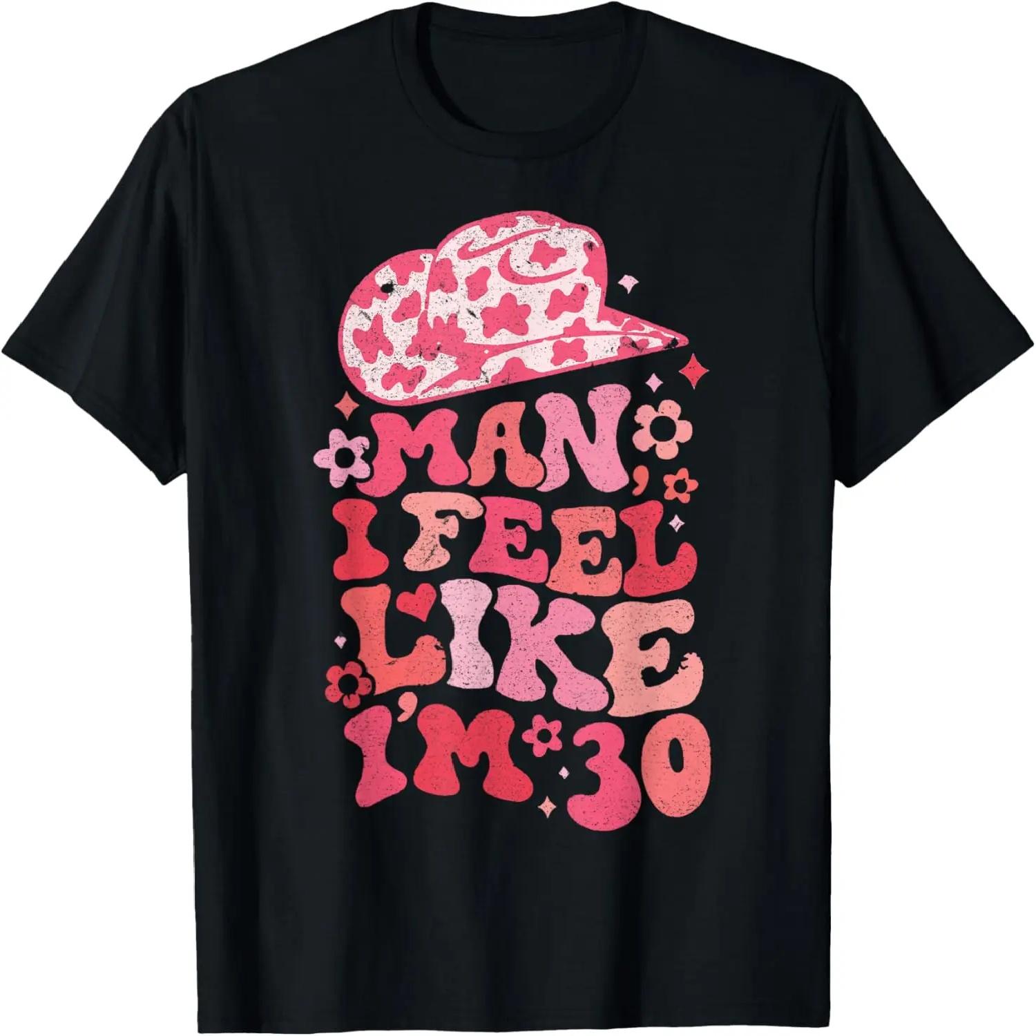 Man I Feel like I m 30, Western 30th Birthday, 30th Birthday T-Shirt S