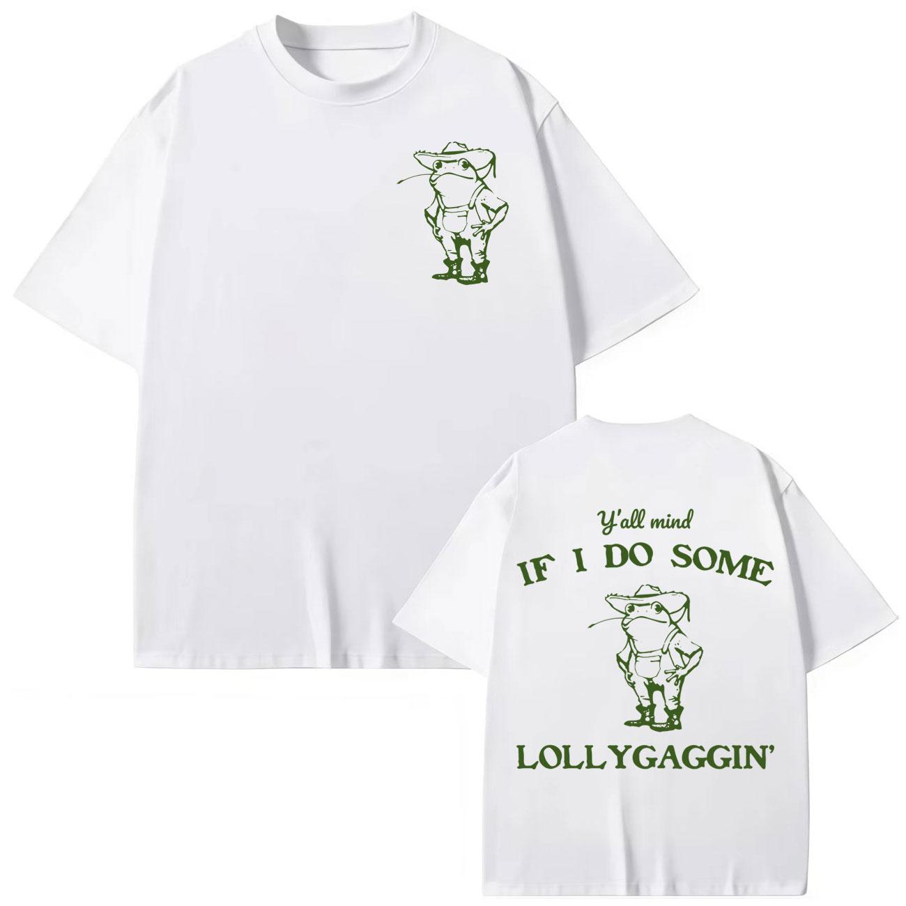 

Y all Mind If I Do Some Lollygagging T-shirt High Quality Fashion Oversized T-shirts Men Women Clothing Cotton T Shirt S