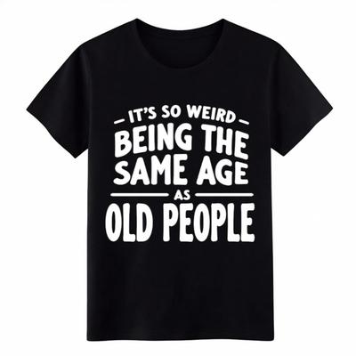 Unisex It's So Weird Being Same Age As Old People T-Shirt-Age Meme Gift Tee
