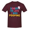 Unisex Sorry Im Late I Was Pooping Sarcasm Joke Meme Awesome T Shirt Vintage Cotton Crewneck Anime Shirt