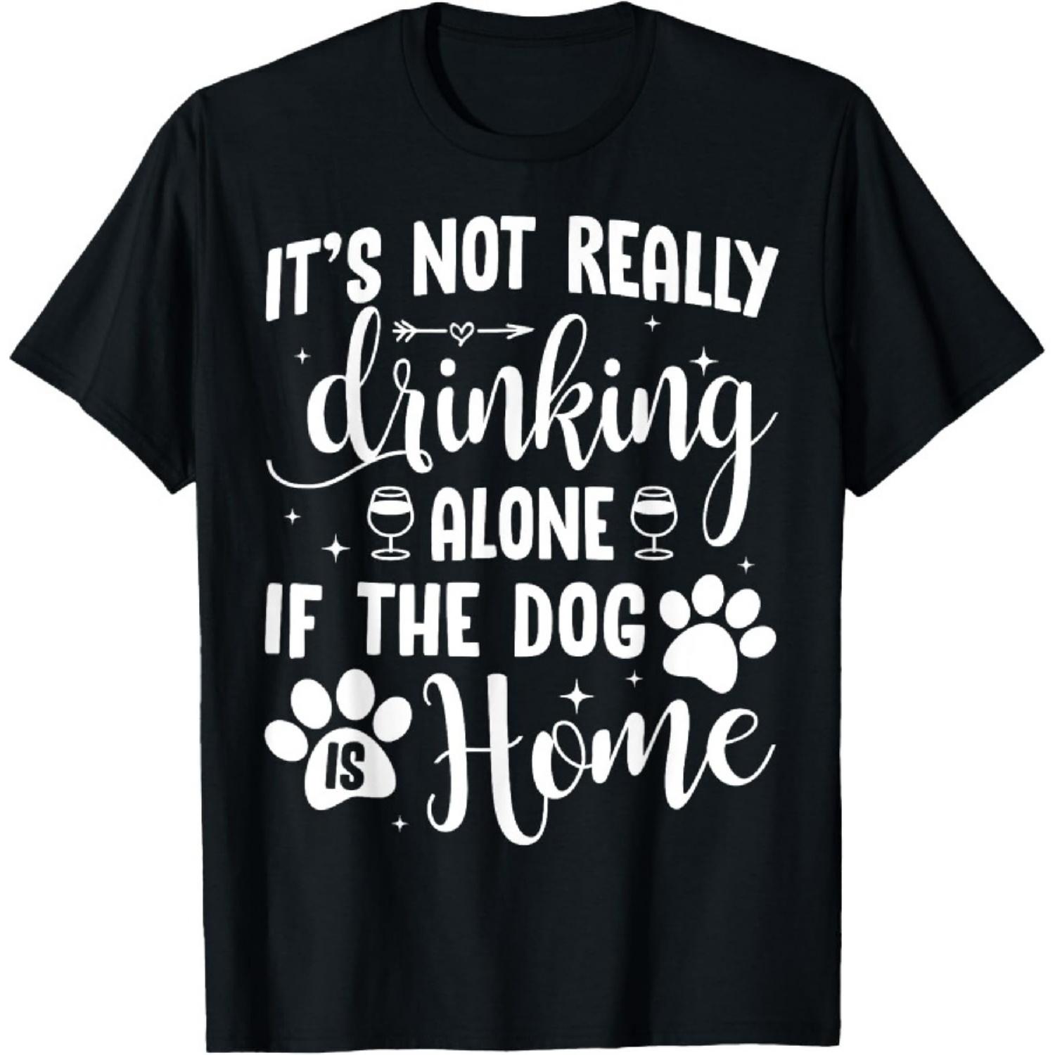 It s Not Really Drinking Alone If The Dog Is Home T-Shirt XXXXXL разноцветный