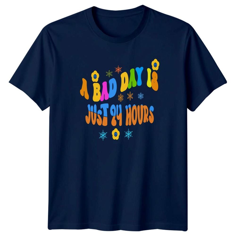 A Bad Day Is Just 24 Hours TShirt Unisex Gift For Him And Her