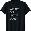 We Are On Native Land T-Shirt