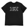 If I Had To, I'd Pee On Any One Of You T-Shirt Shirts Graphic Tees Croswit Shirt Man Summer Shirt Cute Clothes Mens Clothing