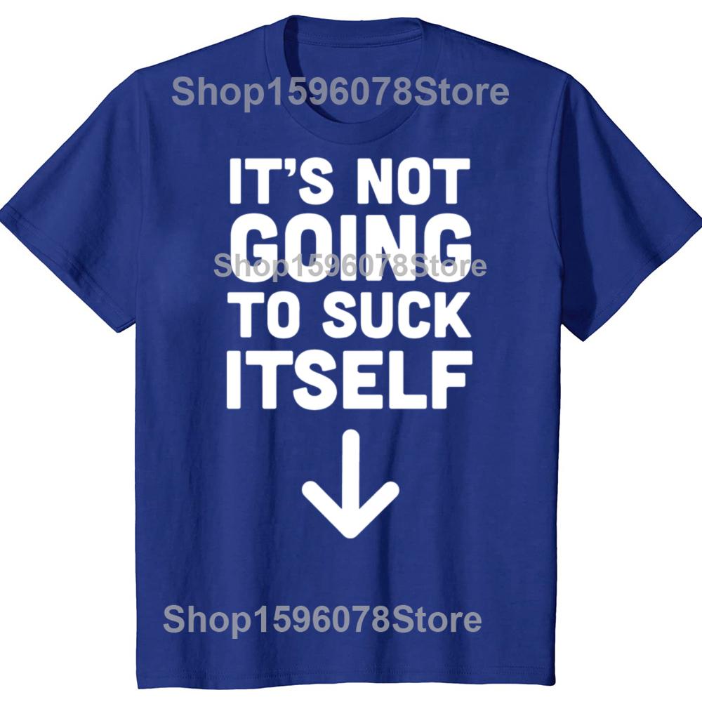 Funny It's Not Going To Suck Self T-shirt Sex Adult Humor Retro Humor Streetwear Tee Shirt Short Sleeve Unisex Loose Clothing