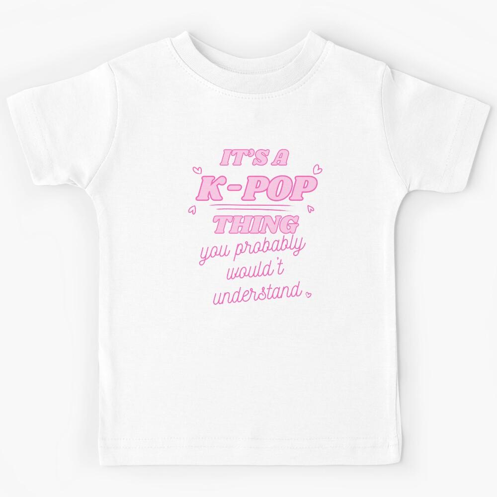 IT S A K-POP THING you probably wouldn t understand Kids T-Shirt 100