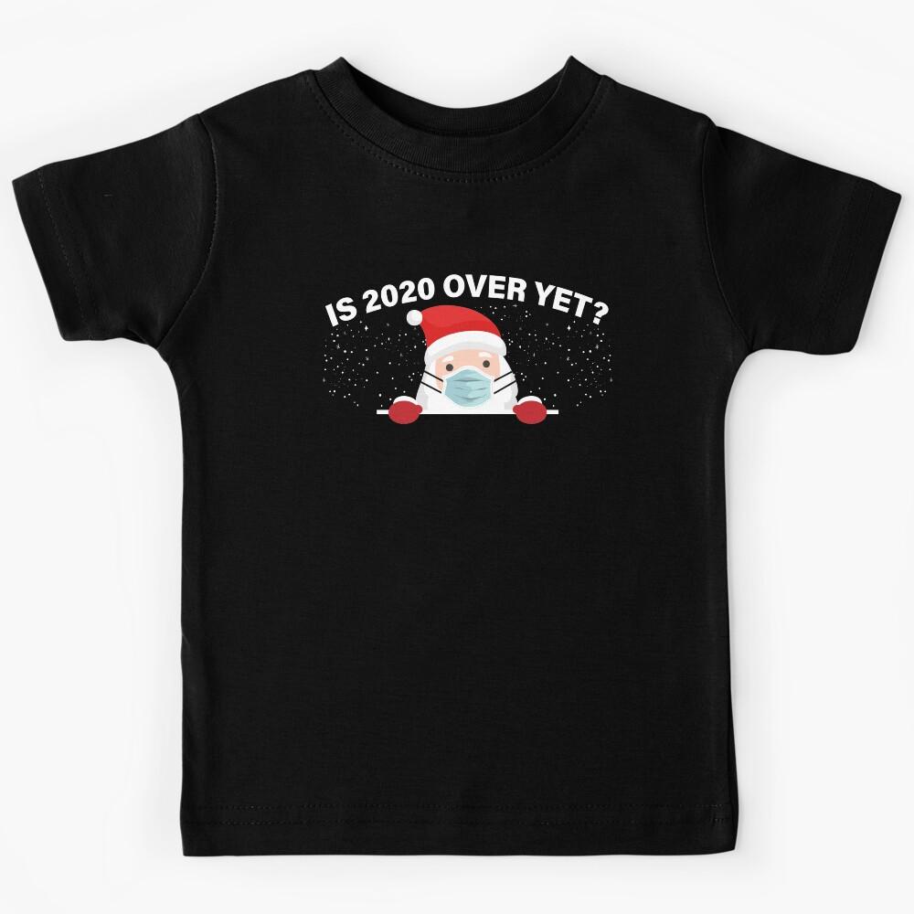 IS 2020 OVER YET FUNNY CHRISTMAS SANTA CLAUS GIFT Kids T-Shirt 160