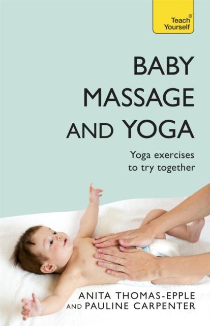 The Baby Massage and Yoga : An Authoritative Guide To Safe, Effective Massage and Yoga Exercises Designed To Benefit Baby Book