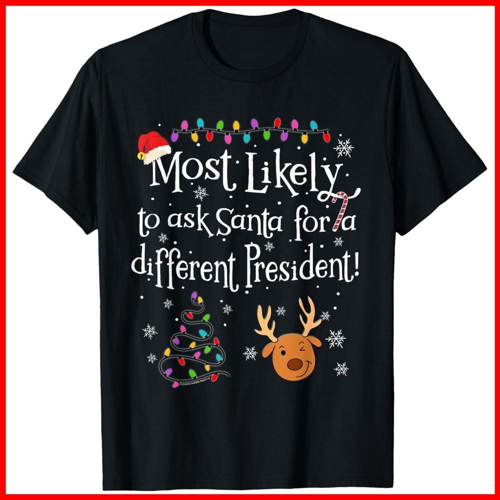 Most Likely To Ask Santa for a Different President Christmas Black T-Shirt Unisex T-Shirt XXXL