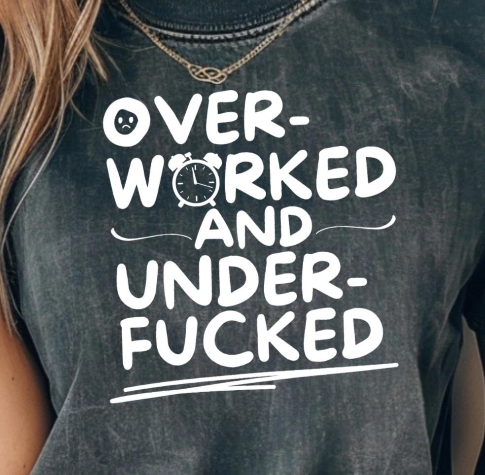 Overworked and Underf***ed T-shirt | Funny NSFW Sarcastic Tee, Cheeky Shirt 4XL