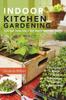 The Indoor Kitchen Gardening : Turn Your Home Into a Year-round Vegetable Garden Book