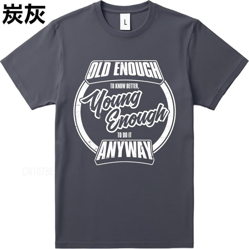 Graphic summer Unisex tshirt Old Enough To Know Better Young Enough To Do It Anyway Short Sleeve Street Wear O Neck Top tees