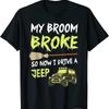 Limited My Broom Broke So Now I Drive A Funny Off Road T Shirt
