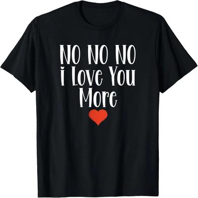 No No No I Love You More Valentine's Day Couples T-Shirt