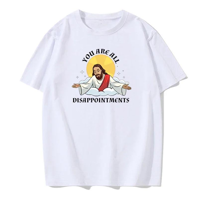 Funny Jesus Christ Meme You Are All Disappointments Modal Cotton T Shirt Men Women Summer Short-sleev Humor Cool Shirt