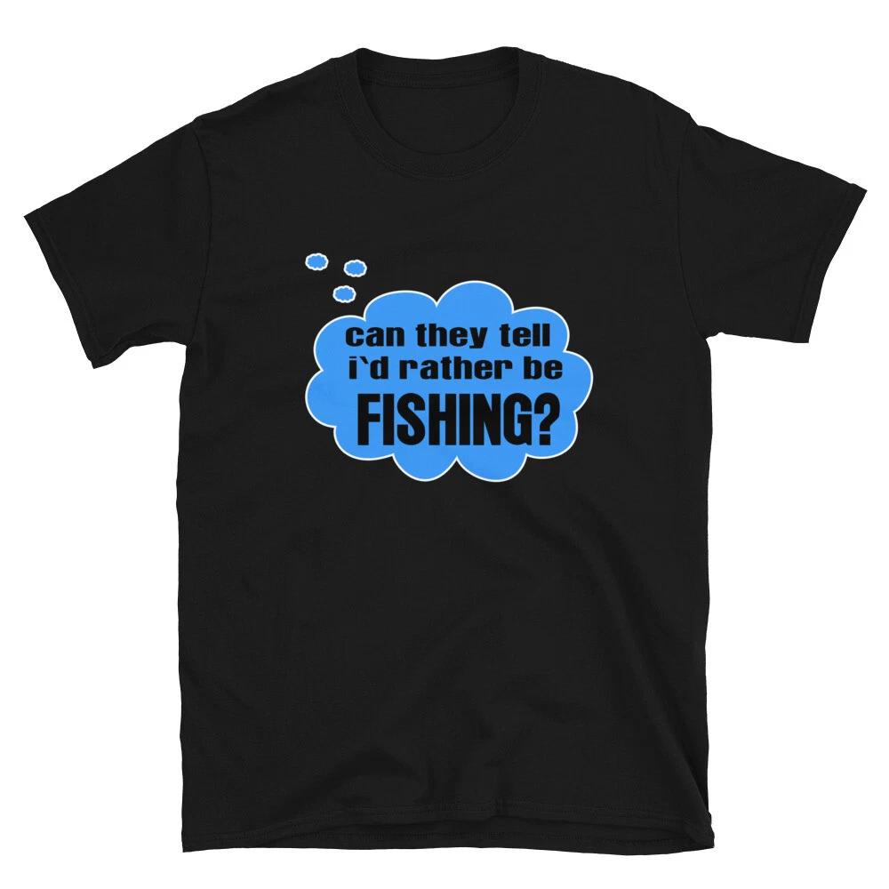 Can They Tell I`d rather be Fishing T-Shirt S