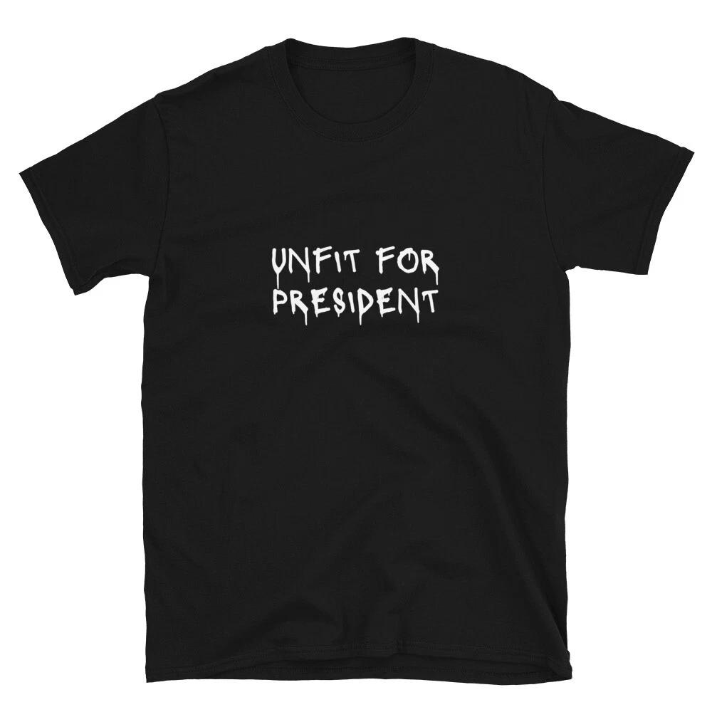 UNFIT FOR PRESIDENT Protest Sign Slogan Political Gift T-Shirt S