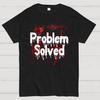 Problem Solved Funny Unisex T-Shirt Size S-4XL