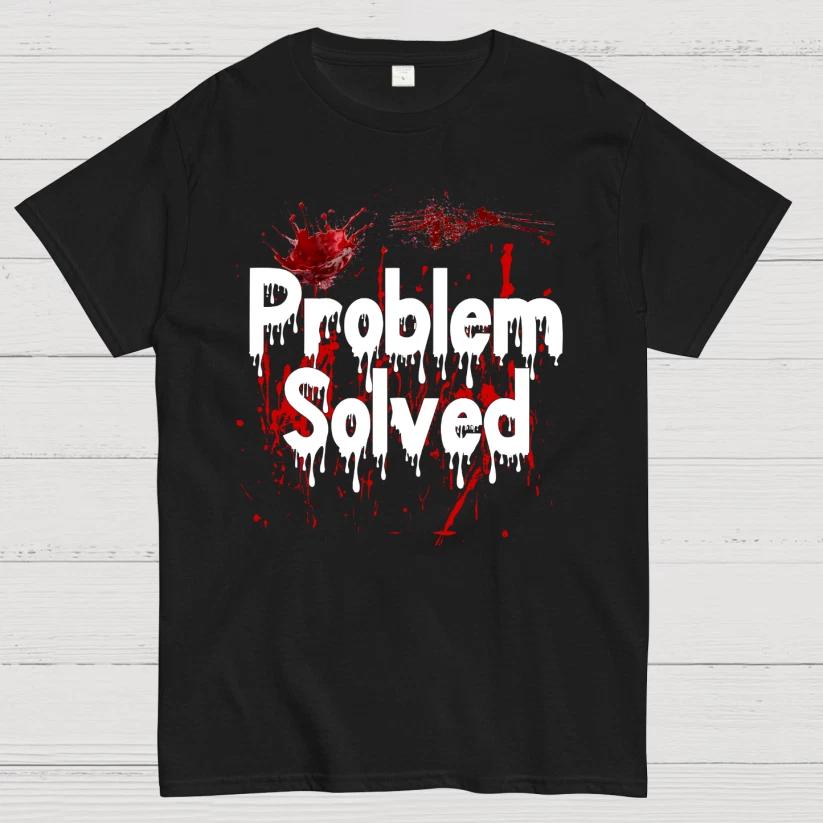Problem Solved Funny Unisex T-Shirt Size S-4XL