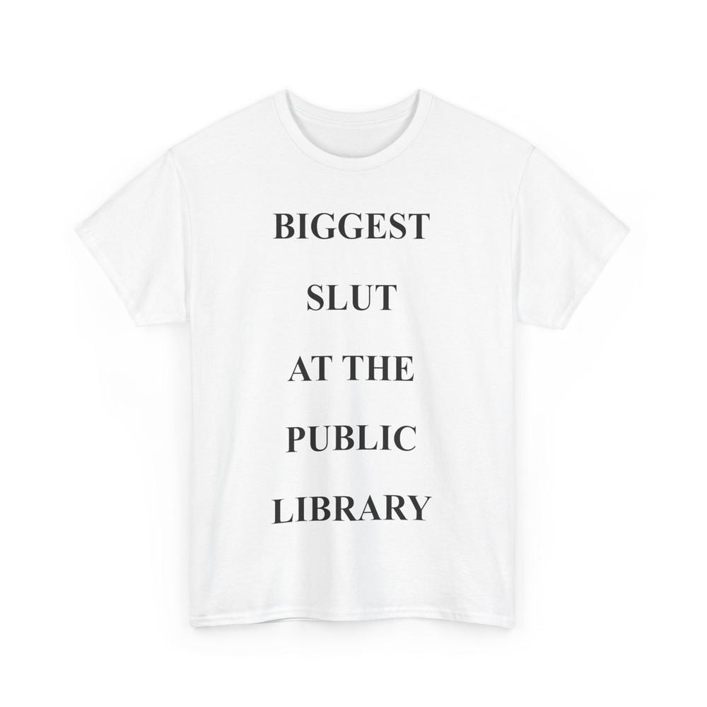 

Biggest Slut s At The Public Library Funny Quote Women Men T-shirt Unisex T-Shirt L