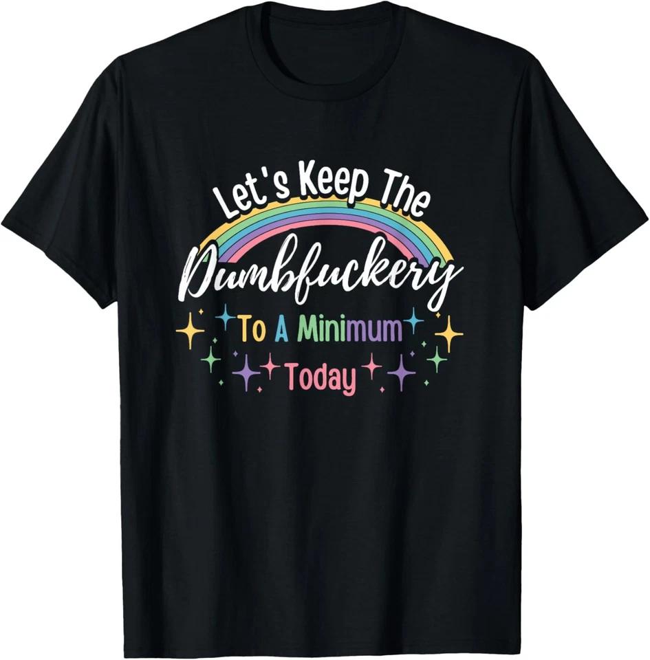 Lets Keep The Dumb F To A Minimum Today Funny Gift T-Shirt 4XL