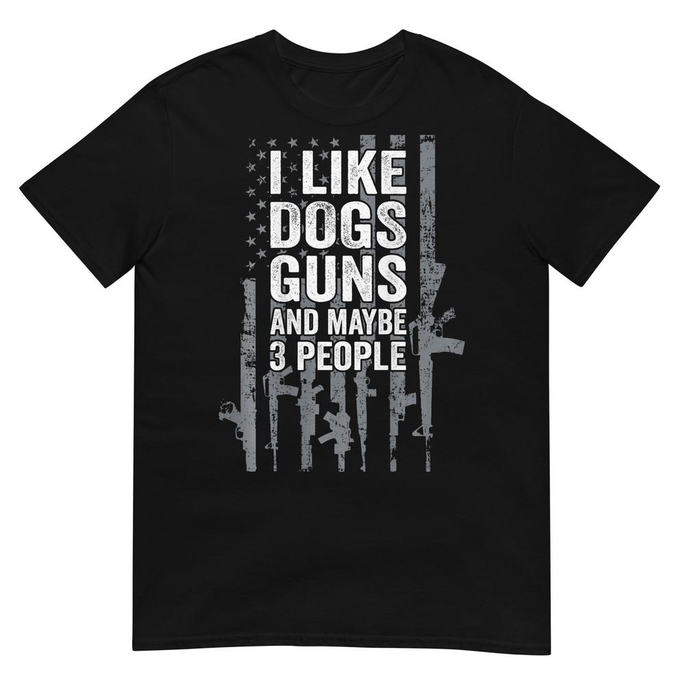 

I Like Dogs Guns And Maybe 3 People - Funny Gun - ON BACK T-Shirt 2XL