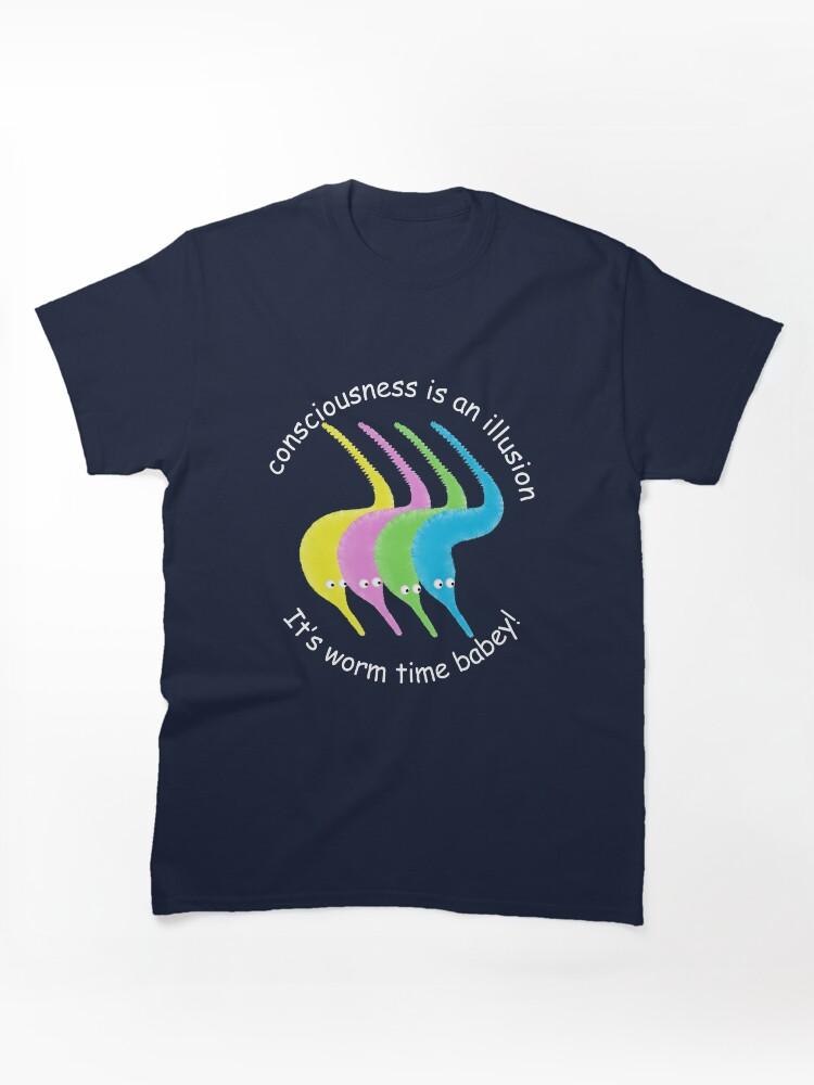 Worms Consciousness is an Illusion It's Worm Time Babey! Classic T-Shirt