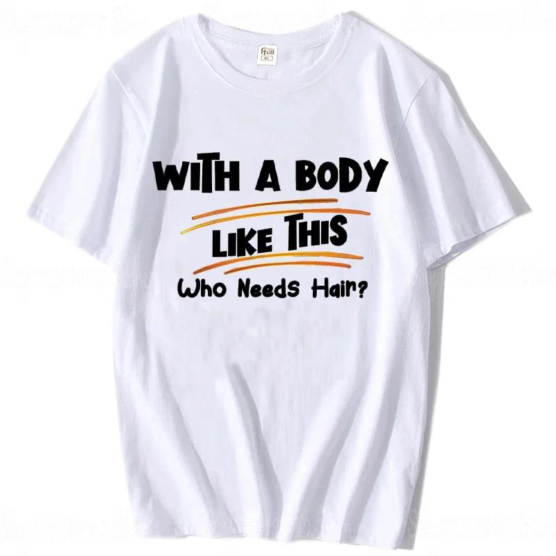 With A Body Like This Who Needs Hair Shirt Bald Gift Leisure T Shirts For Men Tops T Shirt Outdoor New Funny Cloth gift