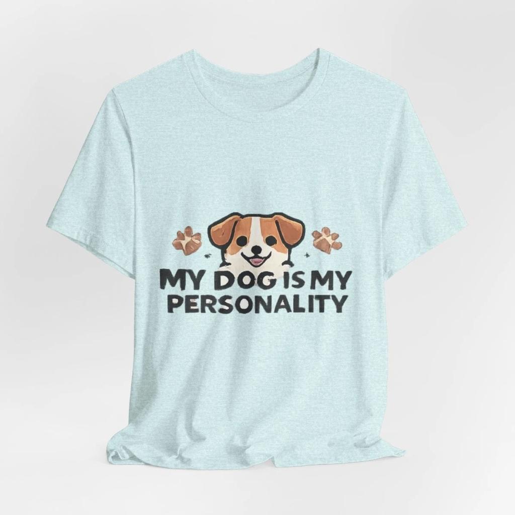 Dog Lover Tee, My Dog Is My Personality Shirt I