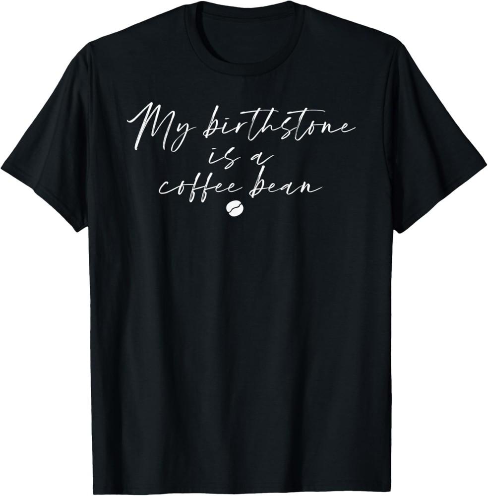 Simple Saying My Birthstone is a Coffee Bean T-Shirt Unisex T-Shirt XXXL