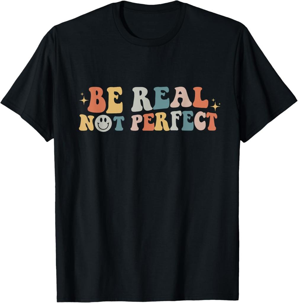 Be Real Not Perfect Women Kindness Funny Saying Motivational T-Shirt