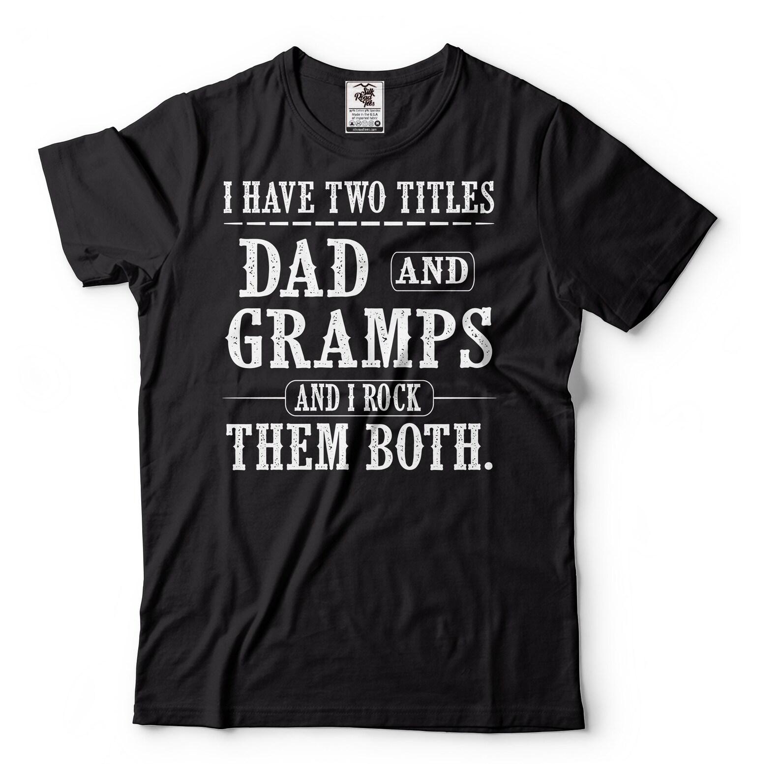 I Have Two Titles Dad And Gramps And I Rock Them Both Shirt Dad And Gramps Shirt Fathers Day Gift Tee Dad and Grandpa Shirt Grandpa Gift 3XL