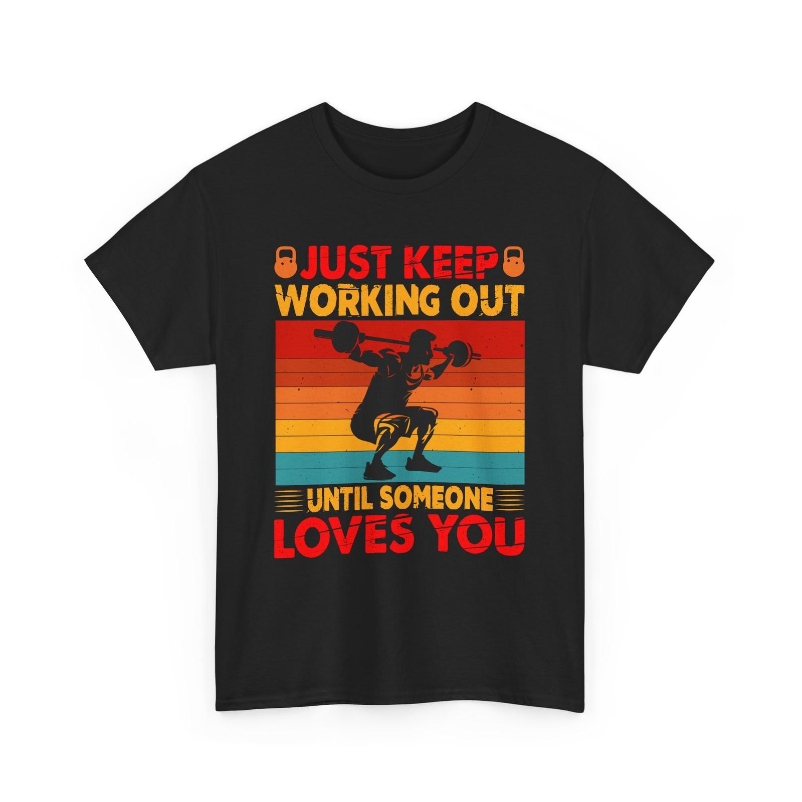 Fitness Shirt | Just Keep Working Out Until Someone Loves You GYM Fitness Shirt M