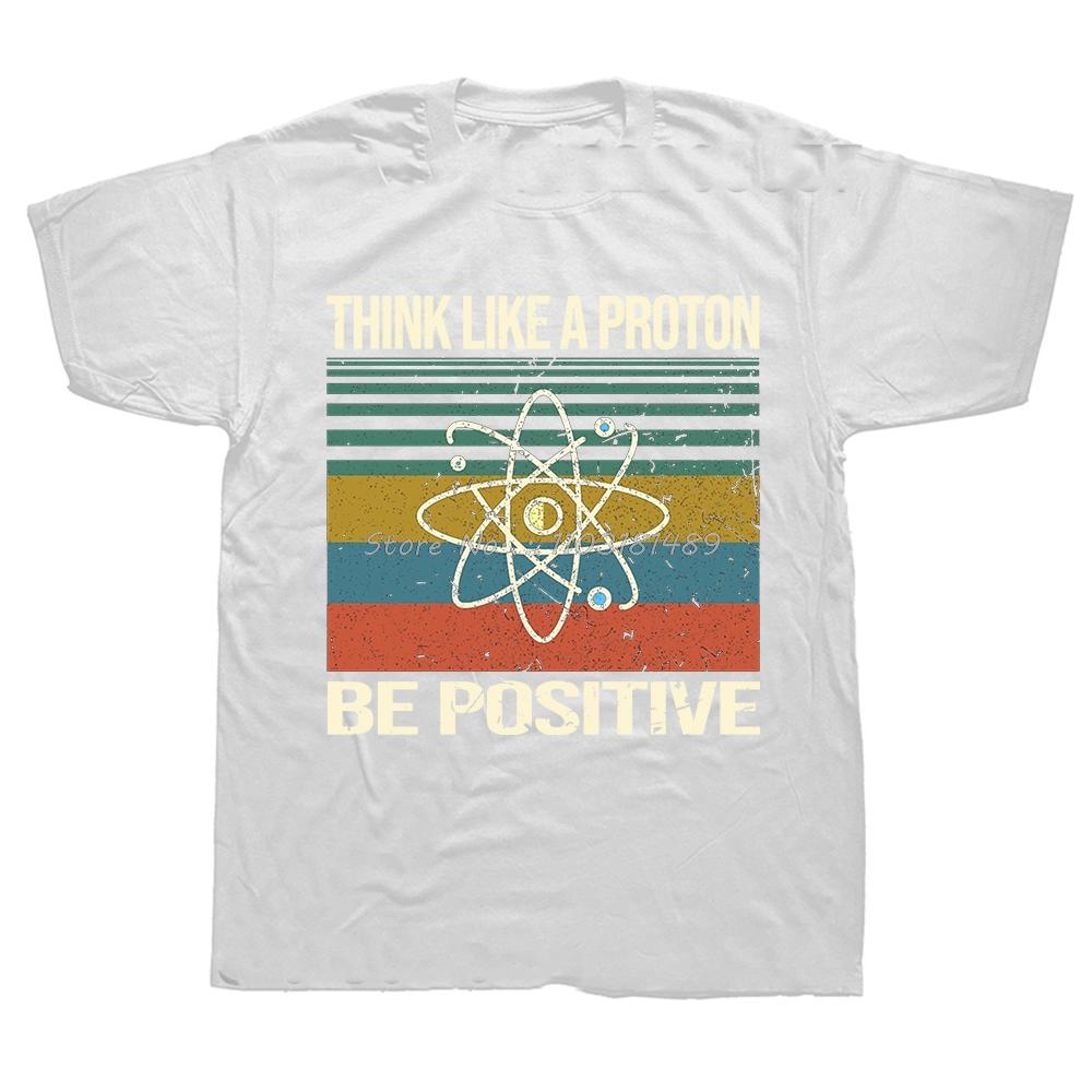 Think Like A Proton Stay Positive Funny Science T Shirt Cotton Tops T Shirt Design Printing T Shirt Custom Euro Size Tees