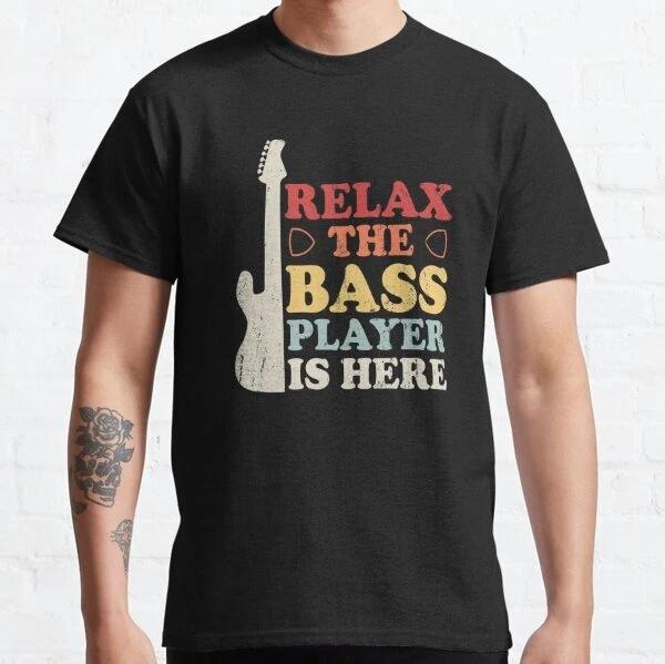 Relax The Bass Player Is Here Classic T-Shirt S-3XL 3XL