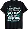 Sometimes It Takes Me All Day To Get Nothing Done Unisex T-Shirt