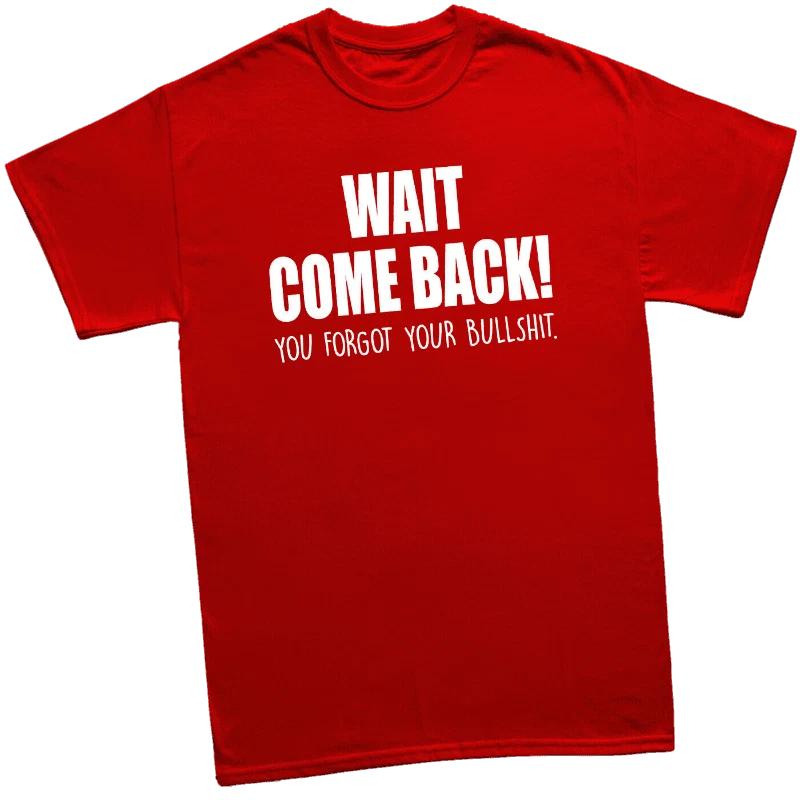 

COME BACK YOU FORGOT YOUR BULLSHIT - FUNNY SLOGAN Mens T-Shirt 2XL