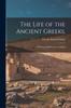 The The Life of the Ancient Greeks, : With Special Reference To Athens Book